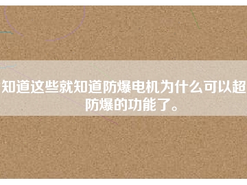 知道這些就知道防爆電機為什么可以超到防爆的功能了。