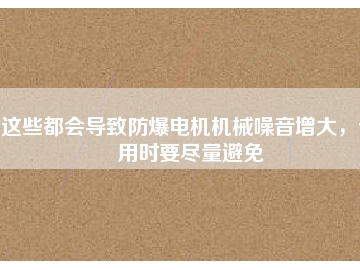 這些都會導(dǎo)致防爆電機機械噪音增大，使用時要盡量避免