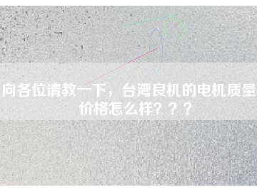 向各位請教一下，臺灣良機的電機質(zhì)量和價格怎么樣？？？