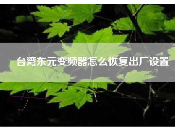 臺(tái)灣東元變頻器怎么恢復(fù)出廠設(shè)置