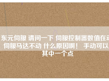 東元伺服 請問一下 伺服控制器數(shù)值在動 伺服馬達(dá)不動 什么原因啊！ 手動可以。其中一個(gè)點(diǎn)