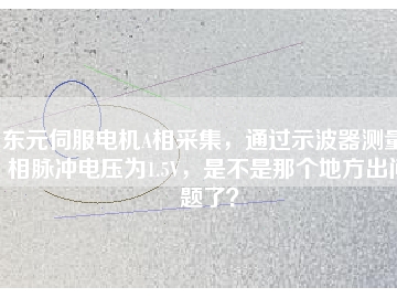 東元伺服電機(jī)A相采集，通過示波器測量A相脈沖電壓為1.5V，是不是那個(gè)地方出問題了？