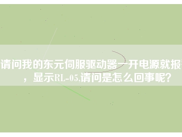 請問我的東元伺服驅(qū)動器一開電源就報(bào)警，顯示RL-05,請問是怎么回事呢？