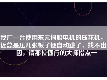 我廠一臺使用東元伺服電機(jī)的壓花機(jī)，最近總是壓幾張板子便自動跳了，找不出原因，請那位懂行的大師指點(diǎn)一