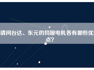 請問臺達、東元的伺服電機各有哪些優(yōu)缺點？