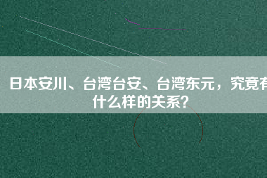 日本安川、臺灣臺安、臺灣東元,究竟有什么樣的關(guān)系? 日本安川、臺灣臺安、臺灣東元,究竟有什么樣的關(guān)系?