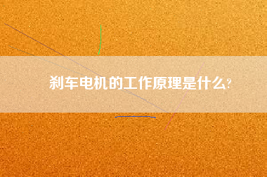剎車(chē)電機(jī)的工作原理是什么?