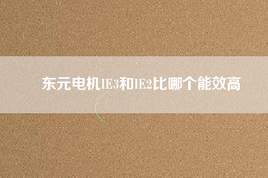 東元電機IE3和IE2比哪個能效高 東元電機IE3和IE2比哪個能效高