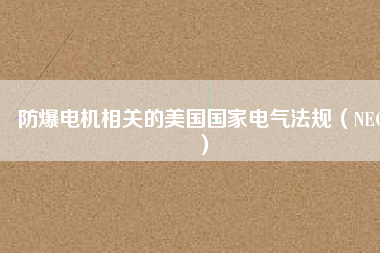 防爆電機(jī)相關(guān)的美國(guó)國(guó)家電氣法規(guī)（NEC）