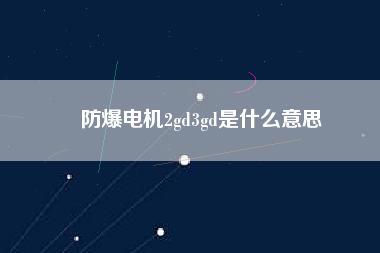 防爆電機(jī)2gd3gd是什么意思